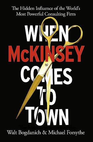 When McKinsey Comes to Town by Walt Bogdanich, Walt Bogdanich