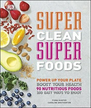 Super Clean Super Foods by Fiona Hunter, Caroline Bretherton