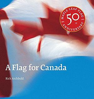 A Flag for Canada by Rick Archbold