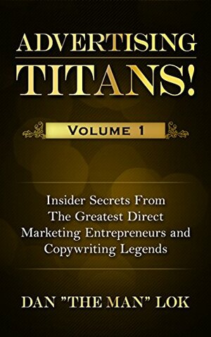 Advertising Titans! Vol 1: Insiders Secrets From The Greatest Direct Marketing Entrepreneurs and Copywriting Legends by Joe Sugerman, Dan Lok, Jon Spoelstra, Randy Gage, Joe Vitale, Maria Veloso, Roy Williams, David Garfinkel, Alex Mandossian, Bob Bly