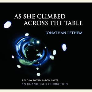 As She Climbed Across the Table by Jonathan Lethem