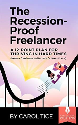The Recession-Proof Freelancer: A 12-Point Plan for Thriving in Hard Times (from a freelance writer who's been there) by Carol Tice