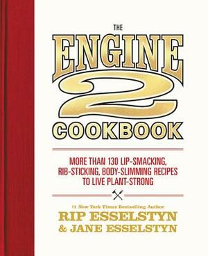 The Engine 2 Cookbook: More Than 130 Lip-Smacking, Rib-Sticking, Body-Slimming Recipes to Live Plant-Strong by Rip Esselstyn, Jane Esselstyn