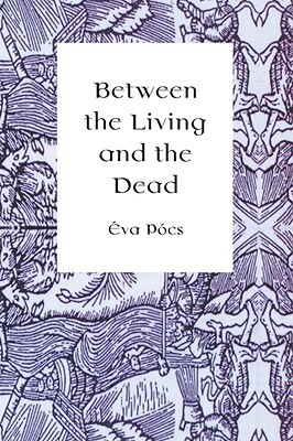 Between the Living and the Dead: A Perspective on Seers and Witches in Early Modern Age by Eva Pocs