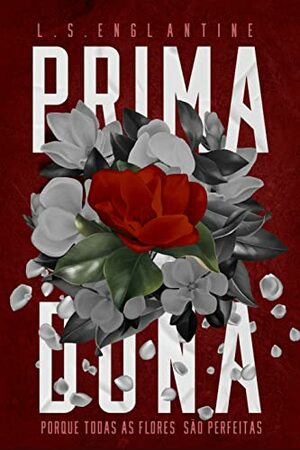 Prima-dona: Porque todas as flores são perfeitas by L.S. Englantine