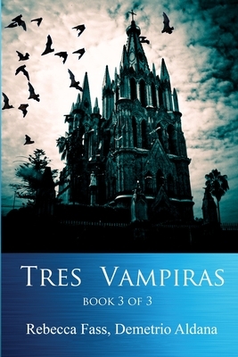 Tres Vampiras: Book 3 of 3 by Demetrio Aldana, Rebecca Fass