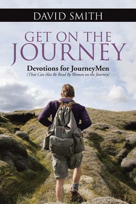 Get on the Journey: Devotions for Journeymen (That Can Also Be Read by Women on the Journey) by David Smith