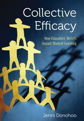 Collective Efficacy: How Educators' Beliefs Impact Student Learning by Jenni Donohoo