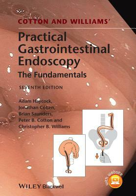 Cotton and Williams' Practical Gastrointestinal Endoscopy: The Fundamentals by Brian P. Saunders, Adam Haycock, Jonathan Cohen