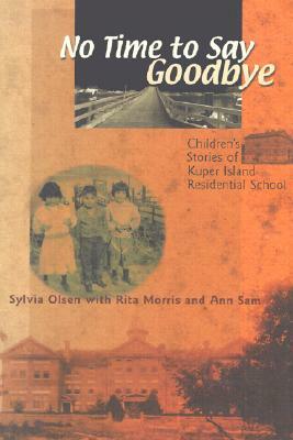 No Time to Say Goodbye: Children's Stories of Kuper Island Residential School by Sylvia Olsen