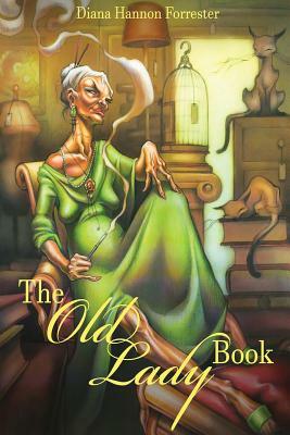 The Old Lady Book: A Book of Instruction and Enlightenment for the Formerly Young by Diana Hannon Forrester