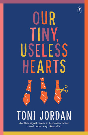 Our Tiny, Useless Hearts by Toni Jordan