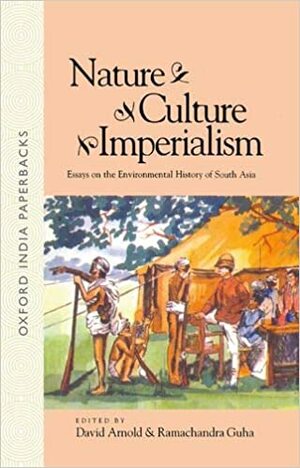 Nature, Culture, Imperialism: Essays on the Environmental History of South Asia by David Arnold