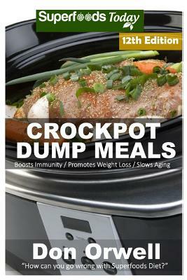 Crockpot Dump Meals: Over 170 Quick & Easy Gluten Free Low Cholesterol Whole Foods Recipes full of Antioxidants & Phytochemicals by Don Orwell