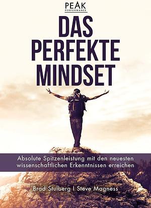 Das perfekte Mindset – Peak Performance: Absolute Spitzenleistung mit den neuesten wissenschaftlichen Erkenntnissen erreichen by Steve Magness, Brad Stulberg