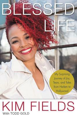 Blessed Life: My Surprising Journey of Joy, Tears, and Tales from Harlem to Hollywood by Kim Fields, Todd Gold