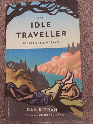 The Idle Traveller: The Art of Slow Travel by Dan Kieran