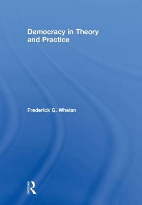 Democracy in Theory and Practice by Frederick G. Whelan