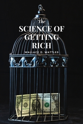 The Science of Getting Rich: Law of Attraction Edition - Manifesting a Life of Wealth, Prosperity, Success, and Abundance by Wallace D. Wattles