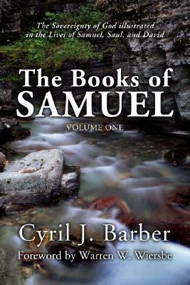 Books of Samuel, Volume 1: The Sovereignty of God Illustrated in the Lives of Samuel, Saul, and David by Cyril J. Barber