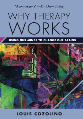 Why Therapy Works: Using Our Minds to Change Our Brains by Louis Cozolino