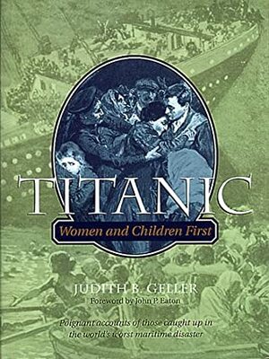 Titanic: Women and Children First by John P. Eaton, Judith B. Geller