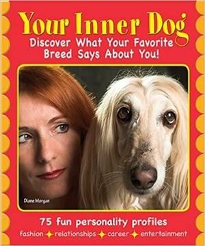 Your Inner Dog: Discover What Your Favorite Breed Says about You by Diane Morgan