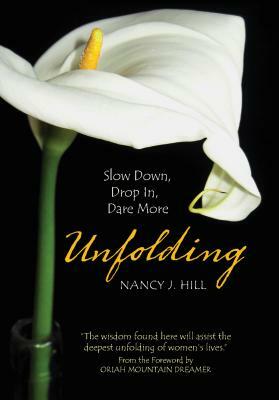 Unfolding: Slow Down, Drop In, Dare More by Nancy Hill