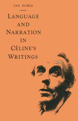 Language and Narration in Céline's Writings: The Challenge of Disorder by Ian Noble