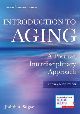 Introduction to Aging: A Positive, Interdisciplinary Approach by Judith A. Sugar