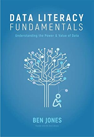 Data Literacy Fundamentals: Understanding the Power & Value of Data by Ben Jones, Kelsey O'Donnell