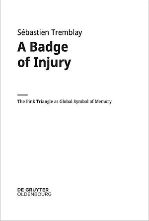 A Badge of Injury: The Pink Triangle as Global Symbol of Memory by Sébatian Tremble