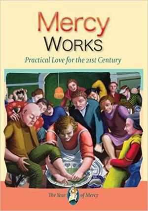 Mercy Works: Practical Love for the 21st Century by Mark Shea