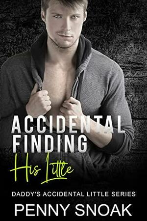 Accidentally Finding His Little: An Age Play Daddy Dom Romance by Penny Snoak