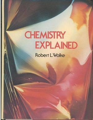 Chemistry Explained by Robert L. Wolke