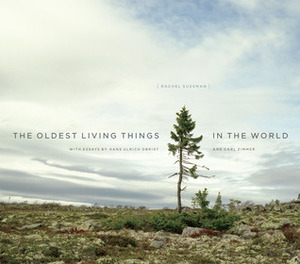 The Oldest Living Things in the World by Hans Ulrich Obrist, Carl Zimmer, Rachel Sussman