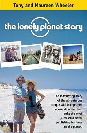 The Lonely Planet Story by Maureen Wheeler, Tony Wheeler