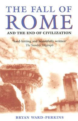 The Fall of Rome: And the End of Civilization by Bryan Ward-Perkins