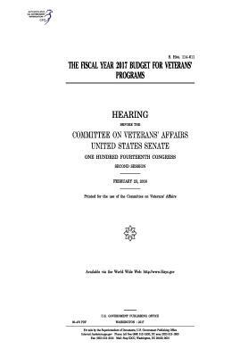 The fiscal year 2017 budget for veterans' programs: hearing before the Committee on Veterans' Affairs, United States Senate, One Hundred Fourteenth Co by Committee On Veterans Affairs, United States Congress, United States Senate