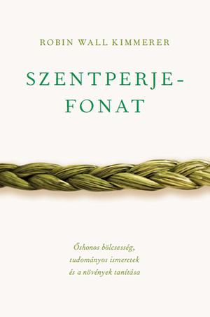 Szentperjefonat: Őshonos bölcsesség, tudományos ismeretek és a növények tanítása by Robin Wall Kimmerer