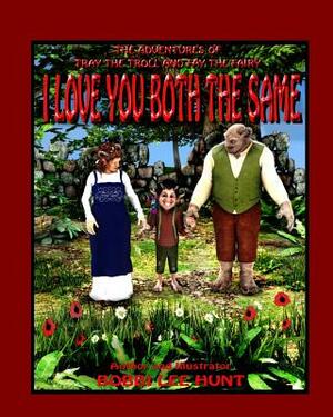 I Love You Both the Same: The Adventures of Tray the Troll and Fay the Fairy by Bobbi Lee Hunt