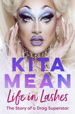 Life in Lashes: The Story of a Drag Superstar by Kita Mean