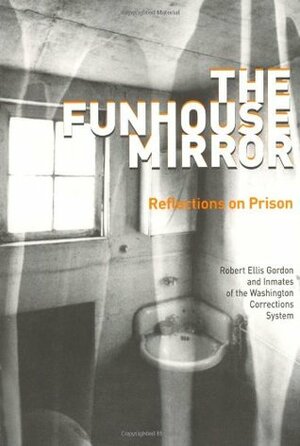 The Funhouse Mirror: Reflections on Prison by Robert Ellis Gordon