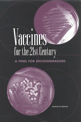 Vaccines for the 21st Century: A Tool for Decisionmaking by Division of Health Promotion and Disease, Institute of Medicine, Committee to Study Priorities for Vaccin