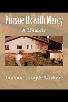 Pursue Us with Mercy: A Memoir by Joshua Joseph Burkett