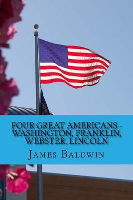 Four Great Americans - Washington, Franklin, Webster, Lincoln: A Book for Young Americans by James Baldwin, Rolf McEwen