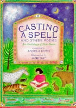 Casting a Spell and Other Poems: An Anthology of New Poems by Angela Huth