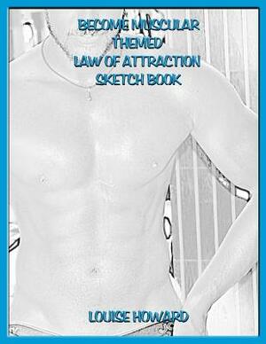 'Become Muscular' Themed Law of Attraction Sketch book by Louise Howard