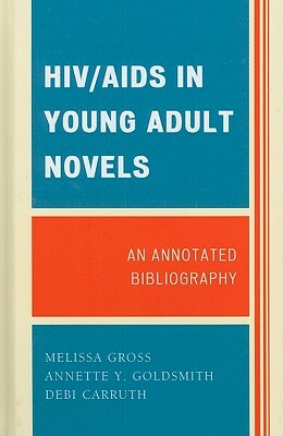 Hiv/AIDS in Young Adult Novels: An Annotated Bibliography by Melissa Gross, Annette Y. Goldsmith, Debi Carruth