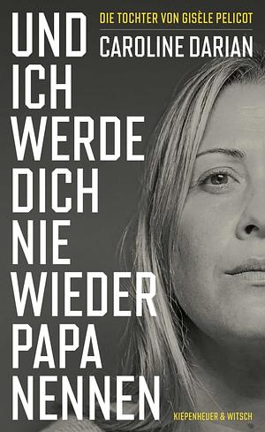 Und ich werde dich nie wieder Papa nennen: Von der Tochter von Gisèle Pelicot by Caroline Darian